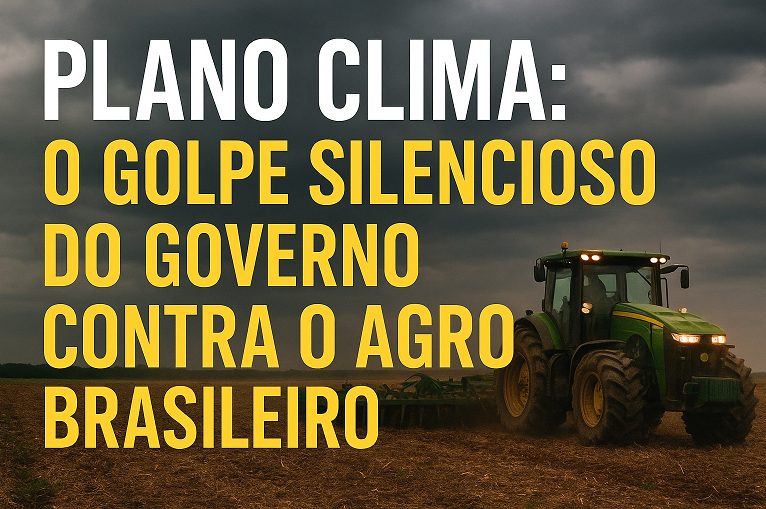 “Plano Clima: O Golpe Silencioso do Governo Contra o Agro Brasileiro”